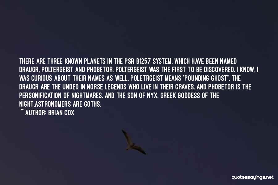 Brian Cox Quotes: There Are Three Known Planets In The Psr B1257 System, Which Have Been Named Draugr, Poltergeist And Phobetor. Poltergeist Was