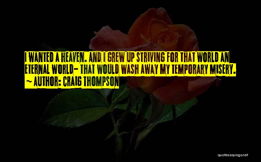 Craig Thompson Quotes: I Wanted A Heaven. And I Grew Up Striving For That World An Eternal World- That Would Wash Away My