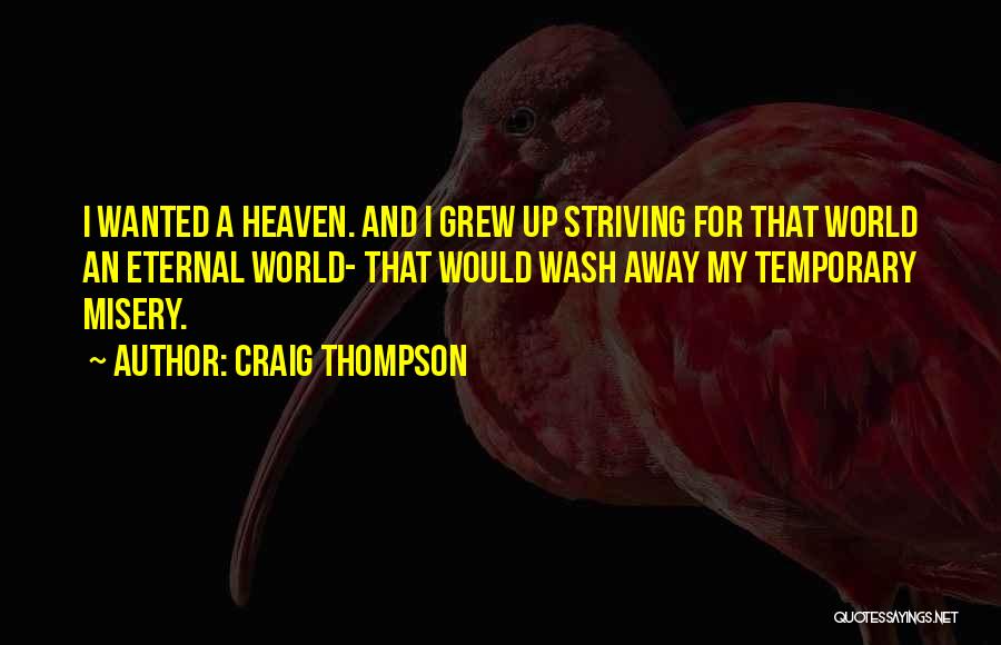 Craig Thompson Quotes: I Wanted A Heaven. And I Grew Up Striving For That World An Eternal World- That Would Wash Away My