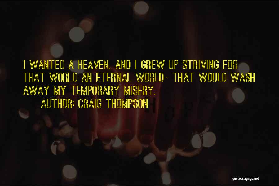 Craig Thompson Quotes: I Wanted A Heaven. And I Grew Up Striving For That World An Eternal World- That Would Wash Away My