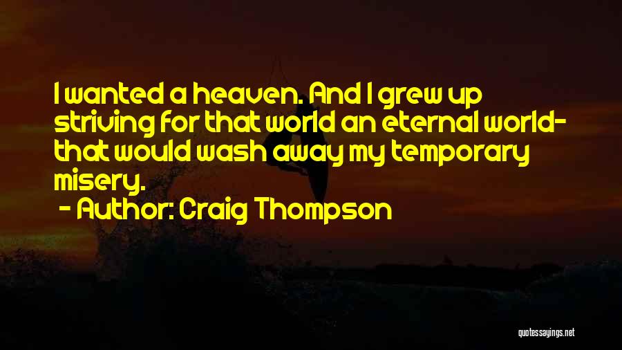Craig Thompson Quotes: I Wanted A Heaven. And I Grew Up Striving For That World An Eternal World- That Would Wash Away My