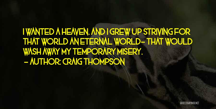 Craig Thompson Quotes: I Wanted A Heaven. And I Grew Up Striving For That World An Eternal World- That Would Wash Away My