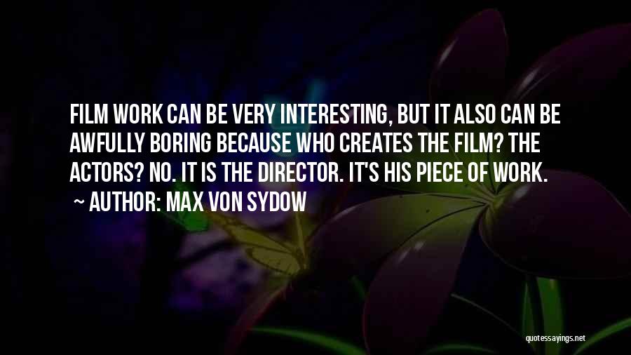 Max Von Sydow Quotes: Film Work Can Be Very Interesting, But It Also Can Be Awfully Boring Because Who Creates The Film? The Actors?