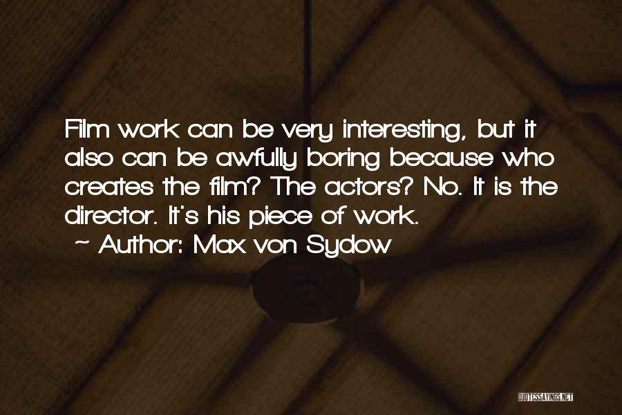 Max Von Sydow Quotes: Film Work Can Be Very Interesting, But It Also Can Be Awfully Boring Because Who Creates The Film? The Actors?