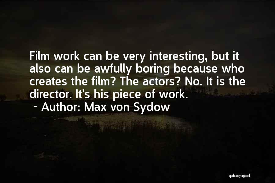 Max Von Sydow Quotes: Film Work Can Be Very Interesting, But It Also Can Be Awfully Boring Because Who Creates The Film? The Actors?