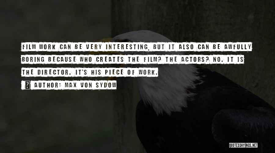 Max Von Sydow Quotes: Film Work Can Be Very Interesting, But It Also Can Be Awfully Boring Because Who Creates The Film? The Actors?