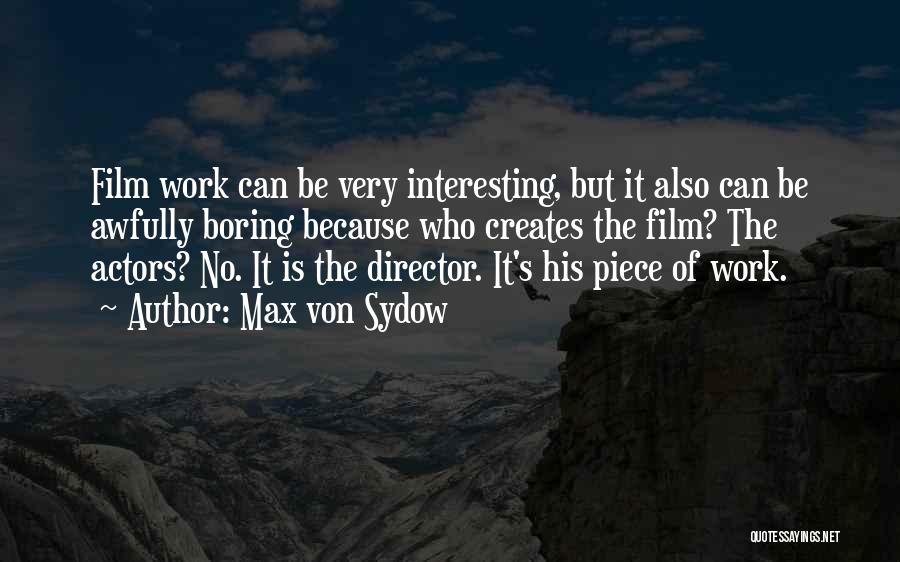 Max Von Sydow Quotes: Film Work Can Be Very Interesting, But It Also Can Be Awfully Boring Because Who Creates The Film? The Actors?