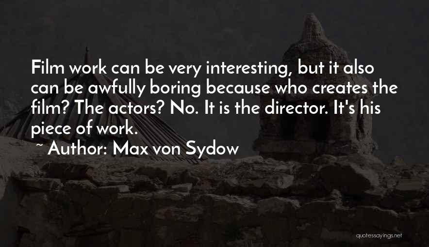 Max Von Sydow Quotes: Film Work Can Be Very Interesting, But It Also Can Be Awfully Boring Because Who Creates The Film? The Actors?