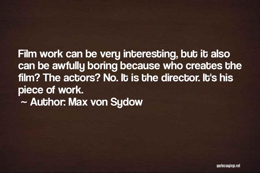 Max Von Sydow Quotes: Film Work Can Be Very Interesting, But It Also Can Be Awfully Boring Because Who Creates The Film? The Actors?