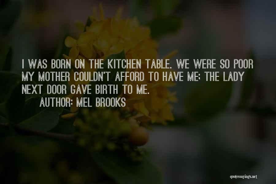 Mel Brooks Quotes: I Was Born On The Kitchen Table. We Were So Poor My Mother Couldn't Afford To Have Me; The Lady