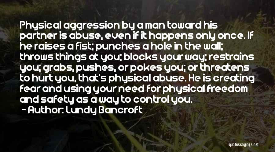 Lundy Bancroft Quotes: Physical Aggression By A Man Toward His Partner Is Abuse, Even If It Happens Only Once. If He Raises A