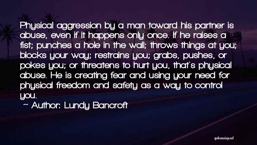 Lundy Bancroft Quotes: Physical Aggression By A Man Toward His Partner Is Abuse, Even If It Happens Only Once. If He Raises A