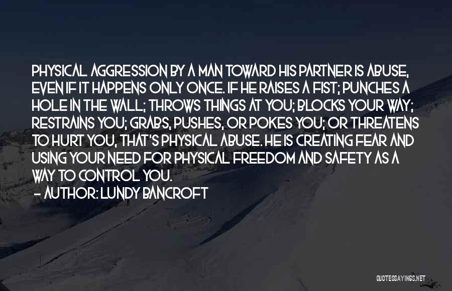 Lundy Bancroft Quotes: Physical Aggression By A Man Toward His Partner Is Abuse, Even If It Happens Only Once. If He Raises A