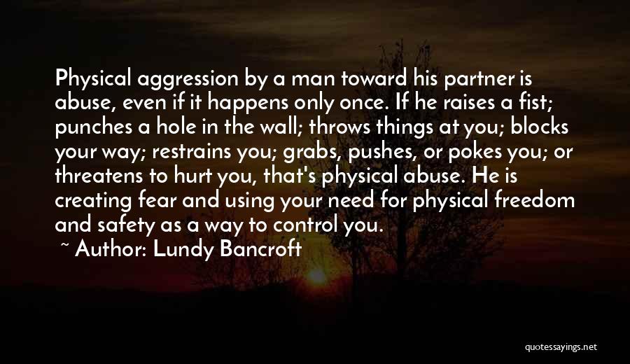 Lundy Bancroft Quotes: Physical Aggression By A Man Toward His Partner Is Abuse, Even If It Happens Only Once. If He Raises A