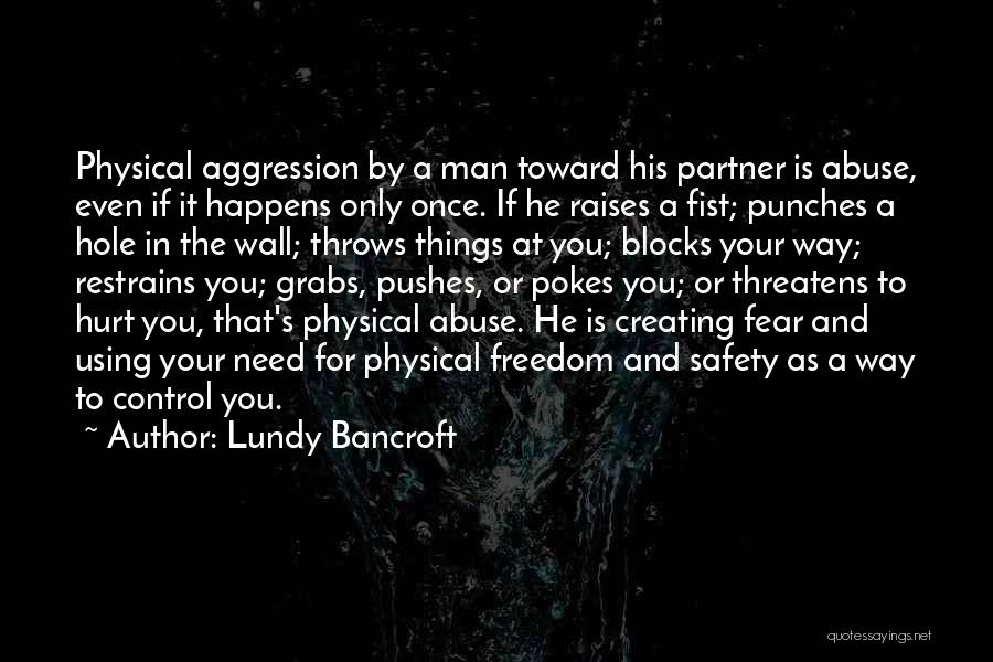 Lundy Bancroft Quotes: Physical Aggression By A Man Toward His Partner Is Abuse, Even If It Happens Only Once. If He Raises A