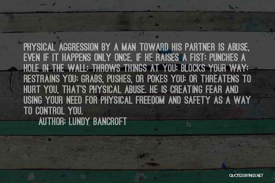 Lundy Bancroft Quotes: Physical Aggression By A Man Toward His Partner Is Abuse, Even If It Happens Only Once. If He Raises A