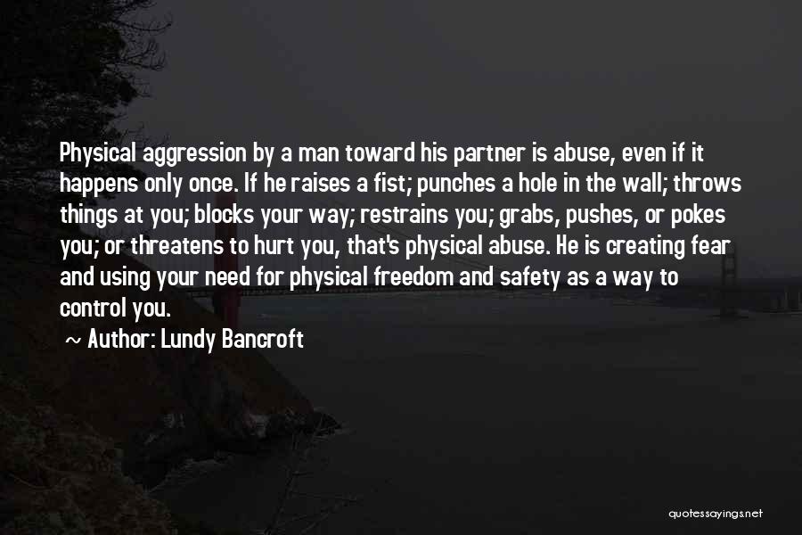 Lundy Bancroft Quotes: Physical Aggression By A Man Toward His Partner Is Abuse, Even If It Happens Only Once. If He Raises A