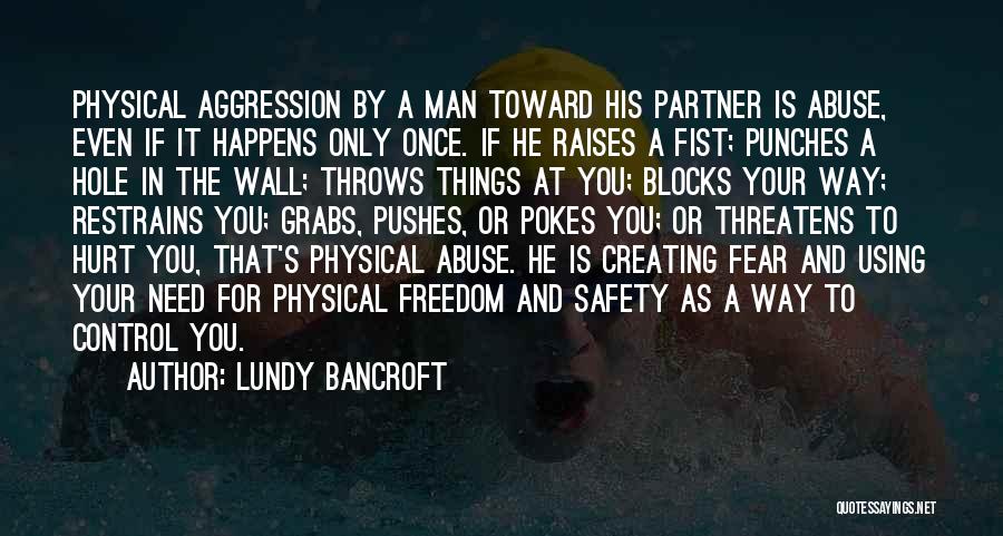 Lundy Bancroft Quotes: Physical Aggression By A Man Toward His Partner Is Abuse, Even If It Happens Only Once. If He Raises A