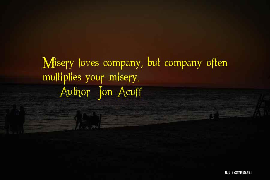 Jon Acuff Quotes: Misery Loves Company, But Company Often Multiplies Your Misery.
