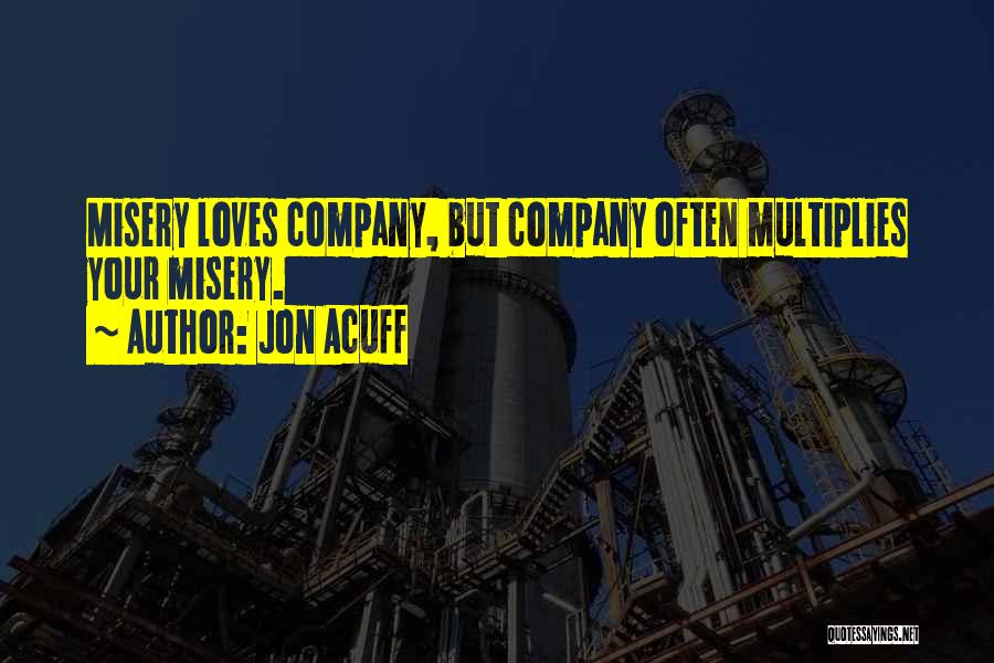 Jon Acuff Quotes: Misery Loves Company, But Company Often Multiplies Your Misery.