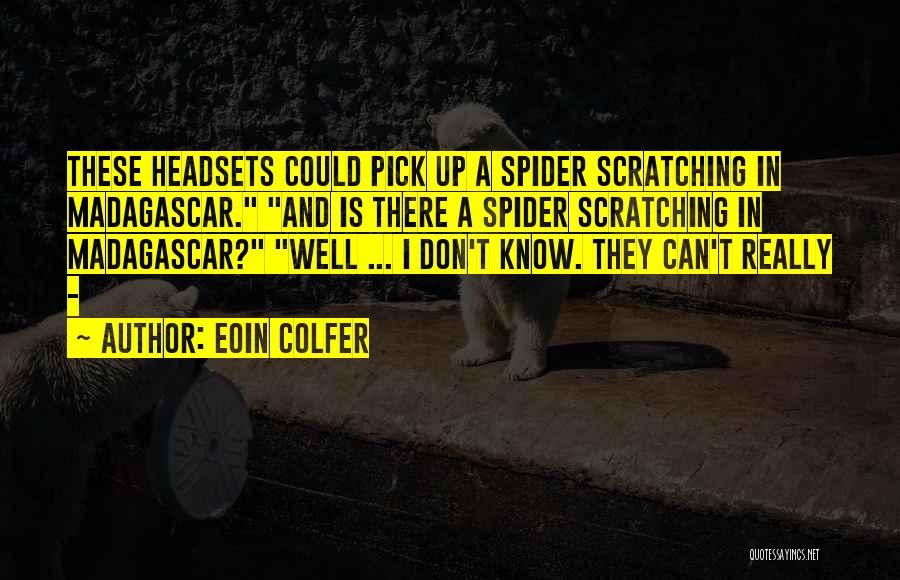 Eoin Colfer Quotes: These Headsets Could Pick Up A Spider Scratching In Madagascar. And Is There A Spider Scratching In Madagascar? Well ...