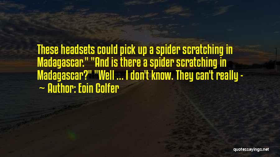 Eoin Colfer Quotes: These Headsets Could Pick Up A Spider Scratching In Madagascar. And Is There A Spider Scratching In Madagascar? Well ...