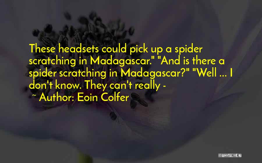 Eoin Colfer Quotes: These Headsets Could Pick Up A Spider Scratching In Madagascar. And Is There A Spider Scratching In Madagascar? Well ...