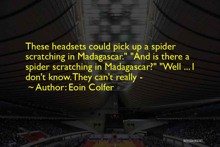 Eoin Colfer Quotes: These Headsets Could Pick Up A Spider Scratching In Madagascar. And Is There A Spider Scratching In Madagascar? Well ...