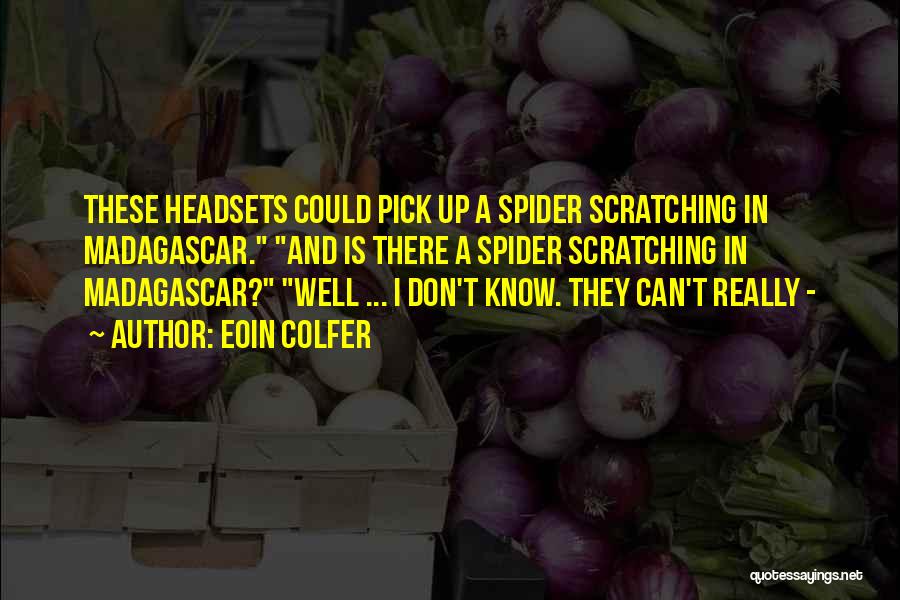 Eoin Colfer Quotes: These Headsets Could Pick Up A Spider Scratching In Madagascar. And Is There A Spider Scratching In Madagascar? Well ...