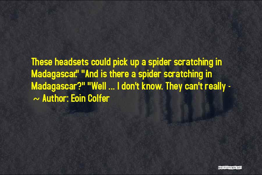 Eoin Colfer Quotes: These Headsets Could Pick Up A Spider Scratching In Madagascar. And Is There A Spider Scratching In Madagascar? Well ...