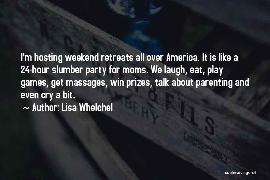 Lisa Whelchel Quotes: I'm Hosting Weekend Retreats All Over America. It Is Like A 24-hour Slumber Party For Moms. We Laugh, Eat, Play