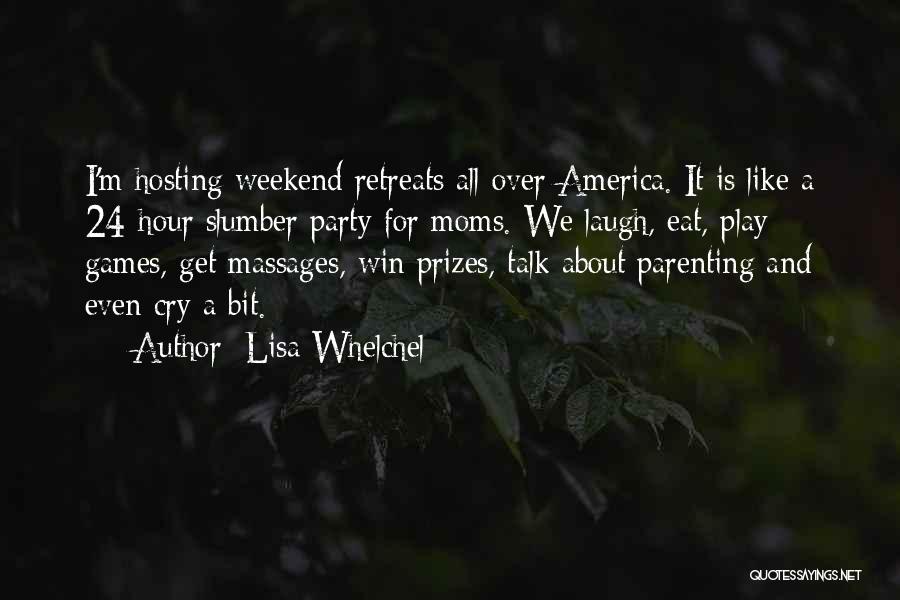 Lisa Whelchel Quotes: I'm Hosting Weekend Retreats All Over America. It Is Like A 24-hour Slumber Party For Moms. We Laugh, Eat, Play