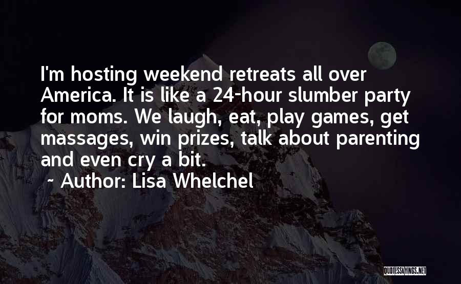 Lisa Whelchel Quotes: I'm Hosting Weekend Retreats All Over America. It Is Like A 24-hour Slumber Party For Moms. We Laugh, Eat, Play