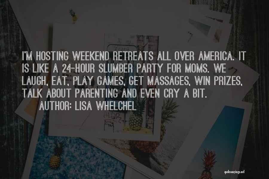 Lisa Whelchel Quotes: I'm Hosting Weekend Retreats All Over America. It Is Like A 24-hour Slumber Party For Moms. We Laugh, Eat, Play