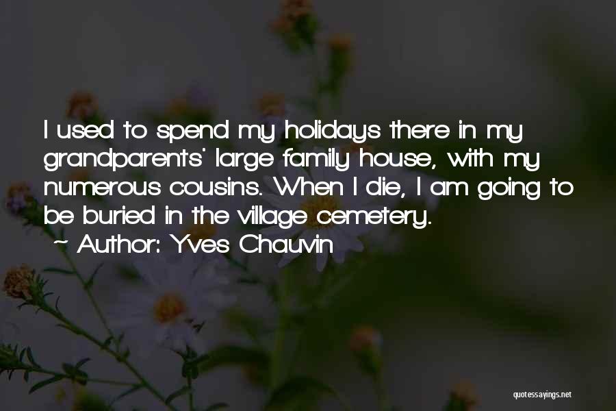 Yves Chauvin Quotes: I Used To Spend My Holidays There In My Grandparents' Large Family House, With My Numerous Cousins. When I Die,