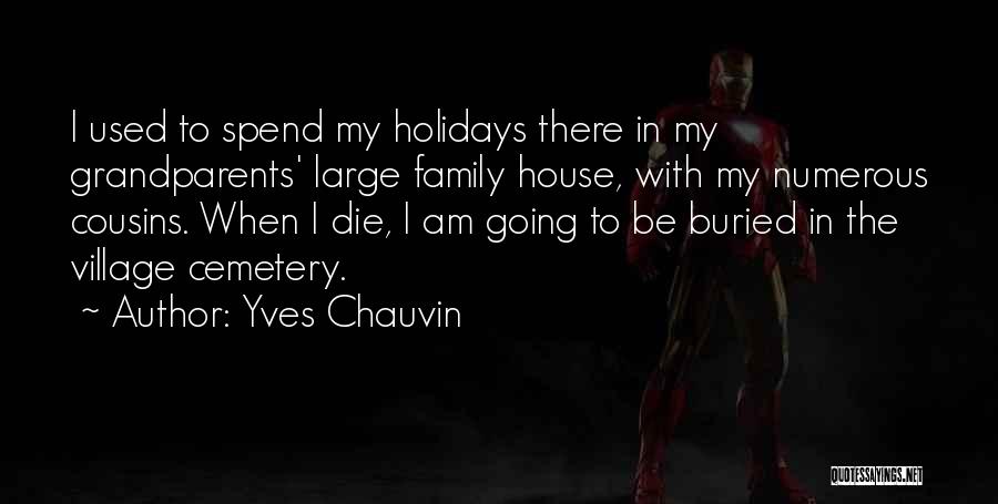 Yves Chauvin Quotes: I Used To Spend My Holidays There In My Grandparents' Large Family House, With My Numerous Cousins. When I Die,