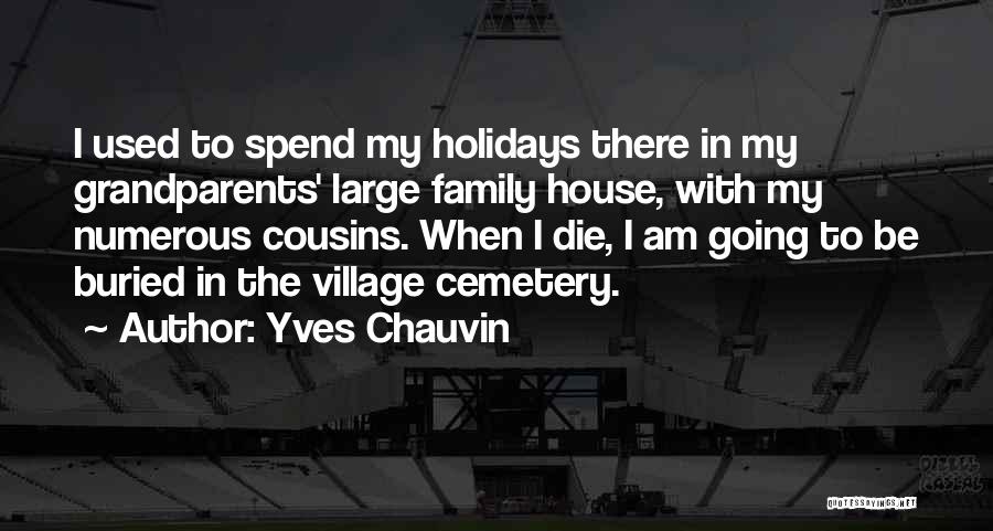 Yves Chauvin Quotes: I Used To Spend My Holidays There In My Grandparents' Large Family House, With My Numerous Cousins. When I Die,