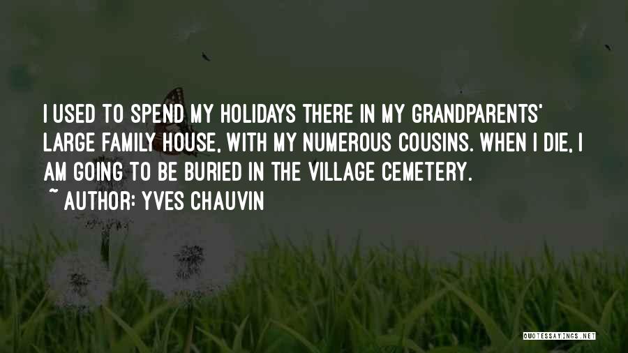 Yves Chauvin Quotes: I Used To Spend My Holidays There In My Grandparents' Large Family House, With My Numerous Cousins. When I Die,