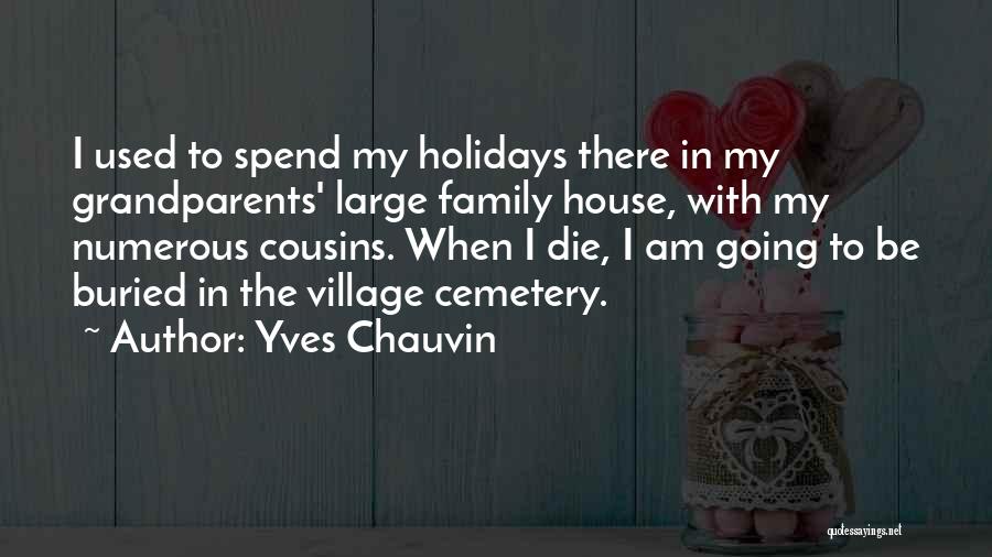 Yves Chauvin Quotes: I Used To Spend My Holidays There In My Grandparents' Large Family House, With My Numerous Cousins. When I Die,