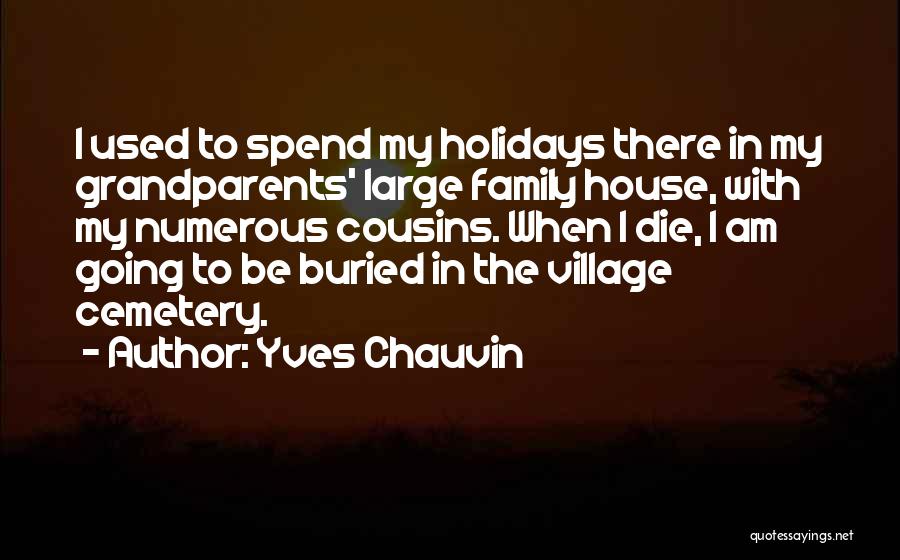 Yves Chauvin Quotes: I Used To Spend My Holidays There In My Grandparents' Large Family House, With My Numerous Cousins. When I Die,