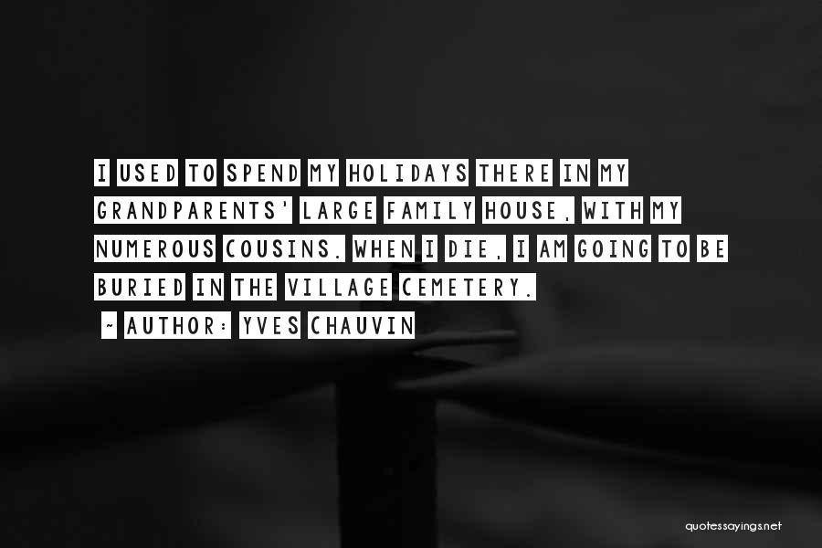 Yves Chauvin Quotes: I Used To Spend My Holidays There In My Grandparents' Large Family House, With My Numerous Cousins. When I Die,
