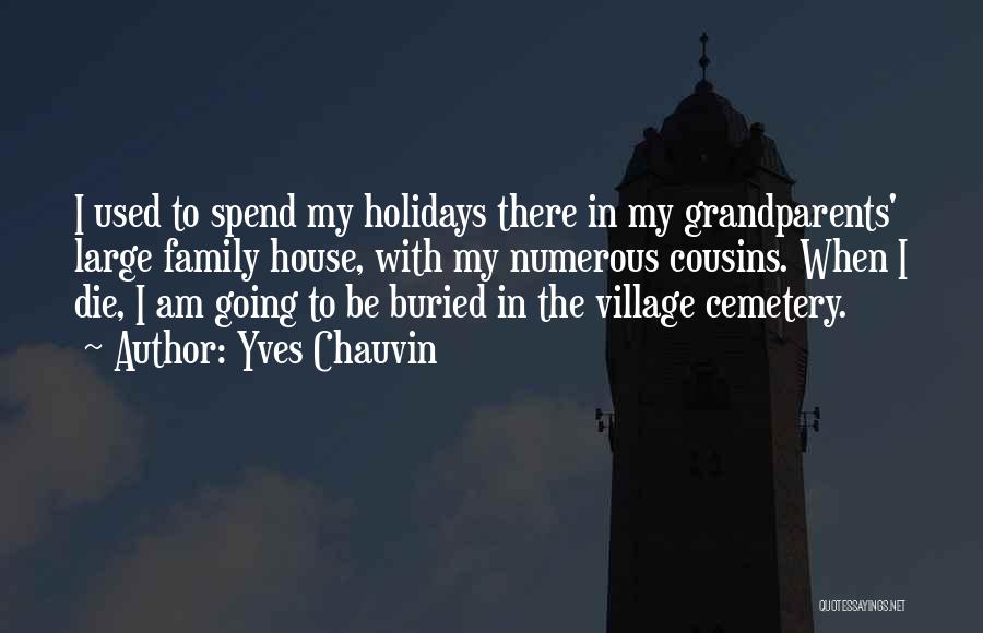 Yves Chauvin Quotes: I Used To Spend My Holidays There In My Grandparents' Large Family House, With My Numerous Cousins. When I Die,