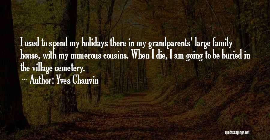 Yves Chauvin Quotes: I Used To Spend My Holidays There In My Grandparents' Large Family House, With My Numerous Cousins. When I Die,