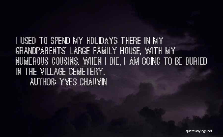 Yves Chauvin Quotes: I Used To Spend My Holidays There In My Grandparents' Large Family House, With My Numerous Cousins. When I Die,