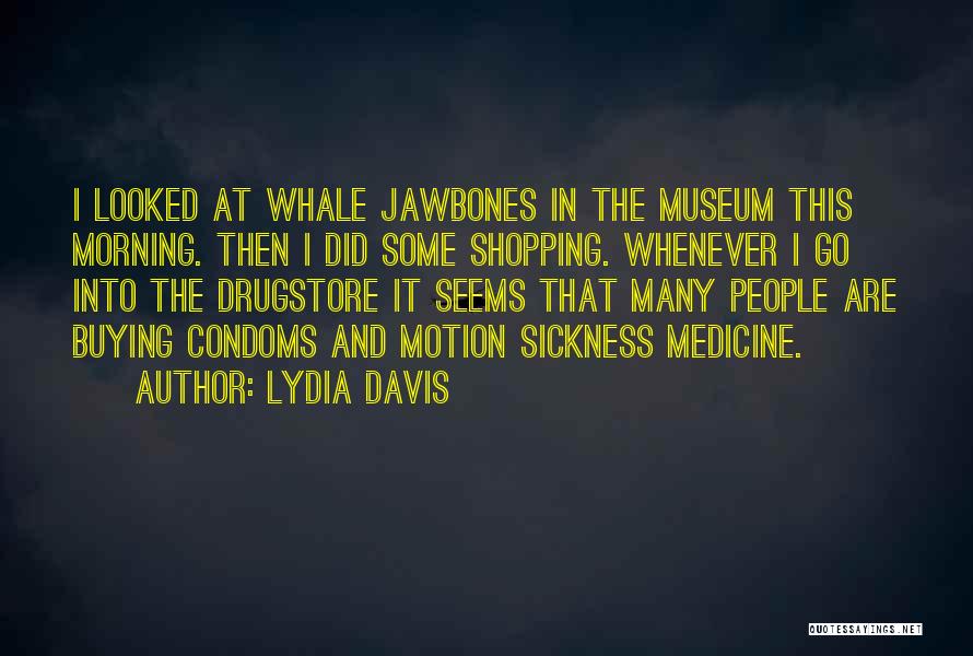 Lydia Davis Quotes: I Looked At Whale Jawbones In The Museum This Morning. Then I Did Some Shopping. Whenever I Go Into The