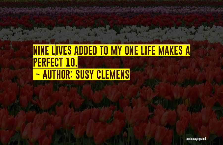 Susy Clemens Quotes: Nine Lives Added To My One Life Makes A Perfect 10.