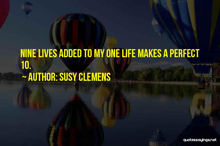 Susy Clemens Quotes: Nine Lives Added To My One Life Makes A Perfect 10.