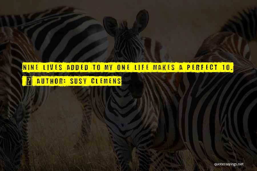 Susy Clemens Quotes: Nine Lives Added To My One Life Makes A Perfect 10.