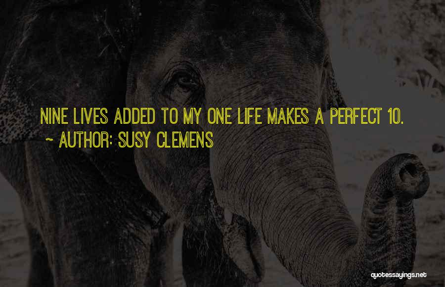 Susy Clemens Quotes: Nine Lives Added To My One Life Makes A Perfect 10.