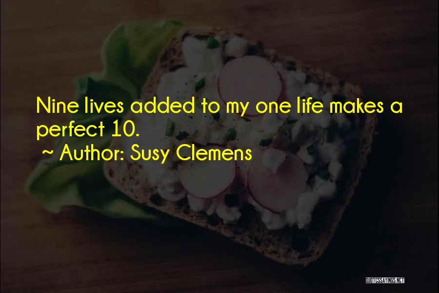 Susy Clemens Quotes: Nine Lives Added To My One Life Makes A Perfect 10.